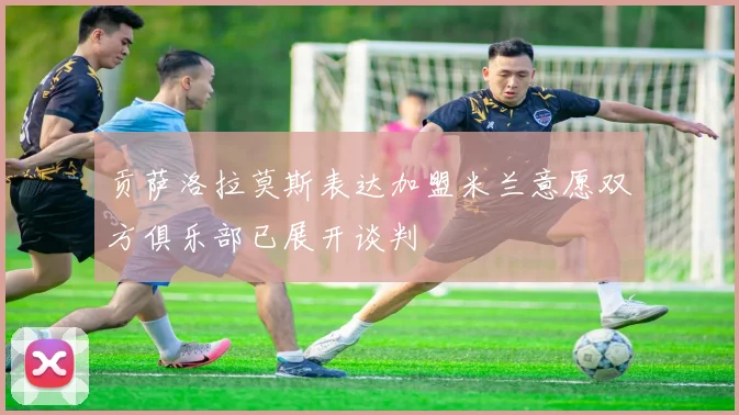 贡萨洛拉莫斯表达加盟米兰意愿双方俱乐部已展开谈判